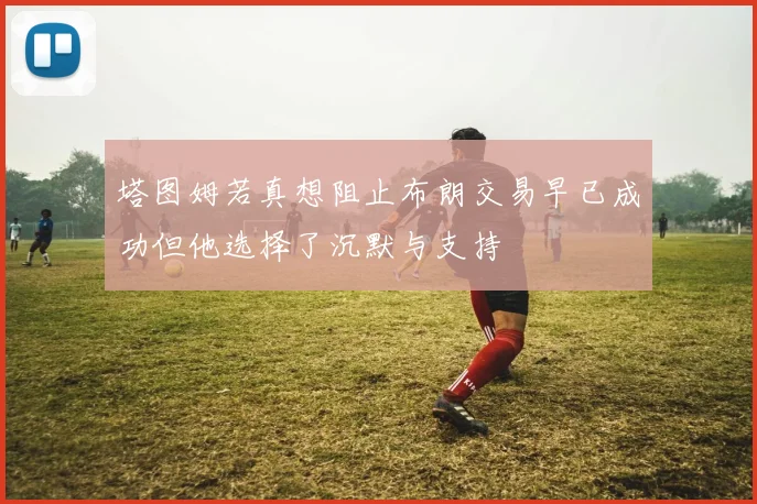 塔图姆若真想阻止布朗交易早已成功但他选择了沉默与支持