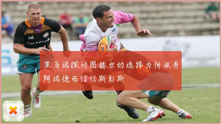 罗马诺探讨图赫尔的选择为何放弃阿诺德而信任斯彭斯