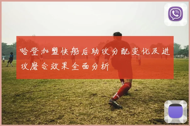 哈登加盟快船后助攻分配变化及进攻磨合效果全面分析