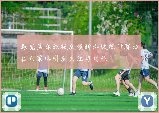 勒克莱尔积极反馈新加坡练习赛法拉利策略引发关注与讨论