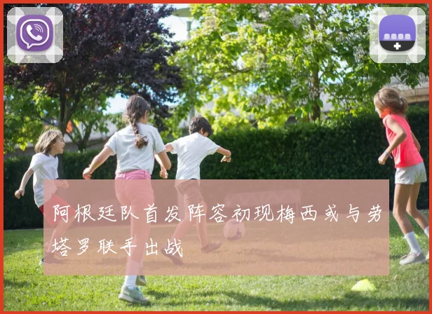 阿根廷队首发阵容初现梅西或与劳塔罗联手出战